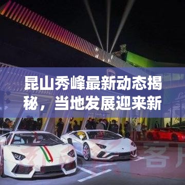 昆山秀峰最新动态揭秘，当地发展迎来新里程碑