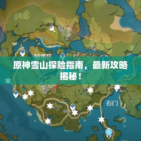 原神雪山探险指南，最新攻略揭秘！