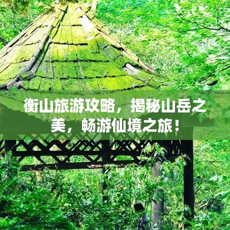衡山旅游攻略，揭秘山岳之美，畅游仙境之旅！