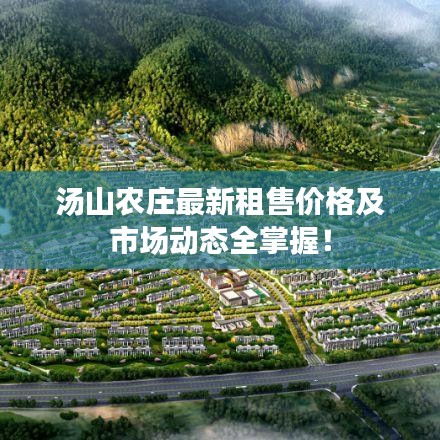 汤山农庄最新租售价格及市场动态全掌握！