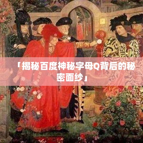 「揭秘百度神秘字母Q背后的秘密面纱」