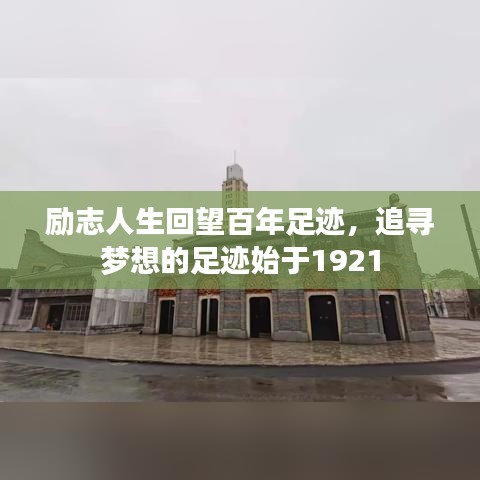 励志人生回望百年足迹，追寻梦想的足迹始于1921