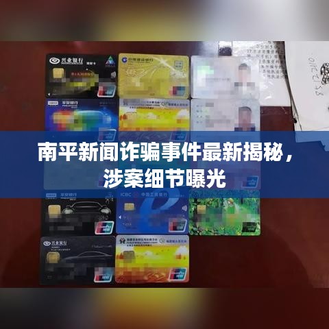 南平新闻诈骗事件最新揭秘，涉案细节曝光