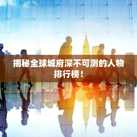 揭秘全球城府深不可测的人物排行榜！