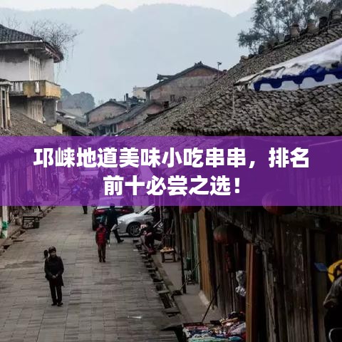 邛崃地道美味小吃串串，排名前十必尝之选！