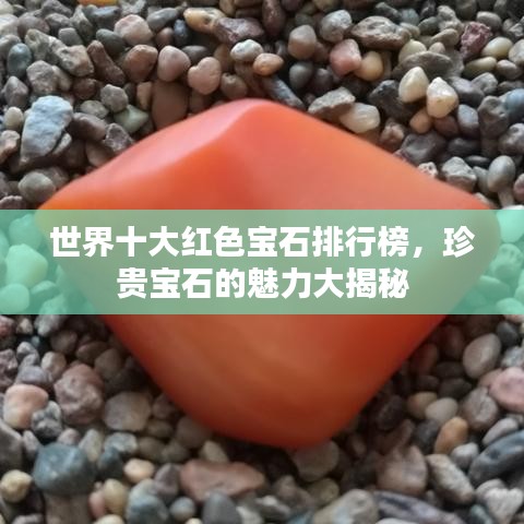 世界十大红色宝石排行榜，珍贵宝石的魅力大揭秘