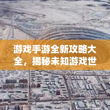 游戏手游全新攻略大全，揭秘未知游戏世界的奥秘