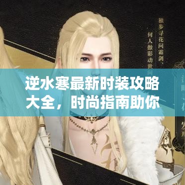 逆水寒最新时装攻略大全，时尚指南助你打造独特风格！