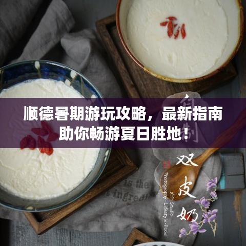 顺德暑期游玩攻略，最新指南助你畅游夏日胜地！